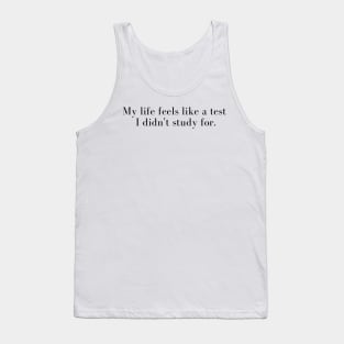 Funny Student Quote My Life Seems Like A Test I Didn't Study For Tank Top